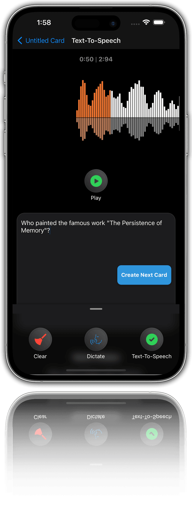 Screenshot of Text-To-Speech Screen This is a photo realistic image of an iPhone with a text-to-speech app open. The app is called “Untitled Card” and is in dark mode. The app has a waveform visualizer at the top and a question below it. The question reads “Who painted the famous work “The Persistence of Memory”?” The app has a “Play” button, a “Create Next Card” button, and a “Clear” button. The app also has a “Dictate” button and a “Text-To-Speech” button. The background is white and the phone is casting a shadow.