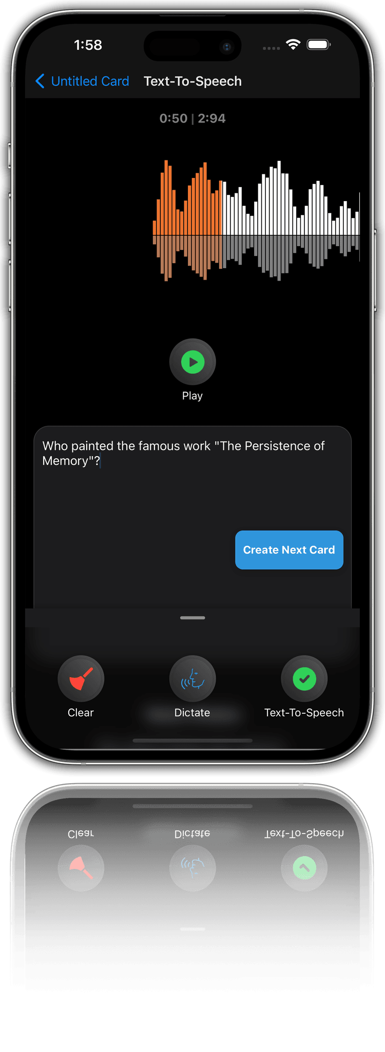Screenshot of Text-To-Speech Screen This is a photo realistic image of an iPhone with a text-to-speech app open. The app is called “Untitled Card” and is in dark mode. The app has a waveform visualizer at the top and a question below it. The question reads “Who painted the famous work “The Persistence of Memory”?” The app has a “Play” button, a “Create Next Card” button, and a “Clear” button. The app also has a “Dictate” button and a “Text-To-Speech” button. The background is white and the phone is casting a shadow.